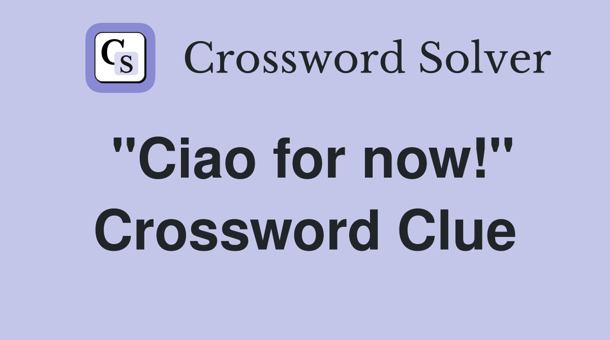 "Ciao for now!" Crossword Clue