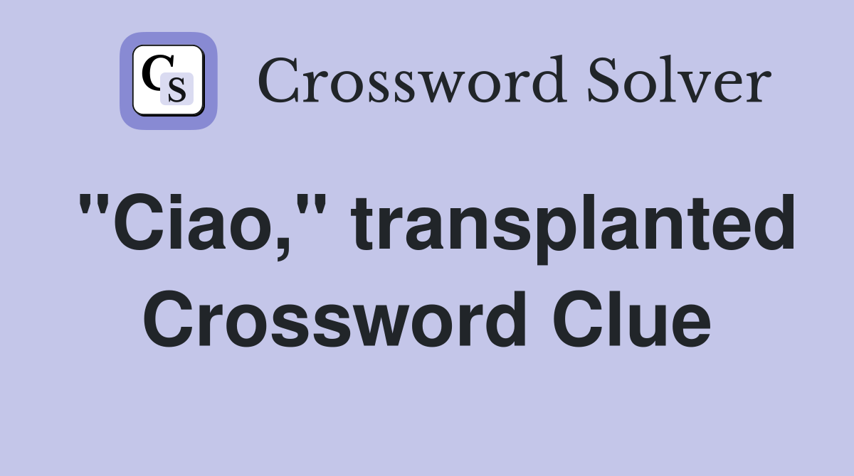 "Ciao," transplanted Crossword Clue