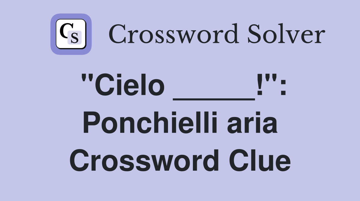 "Cielo _____!": Ponchielli aria Crossword Clue