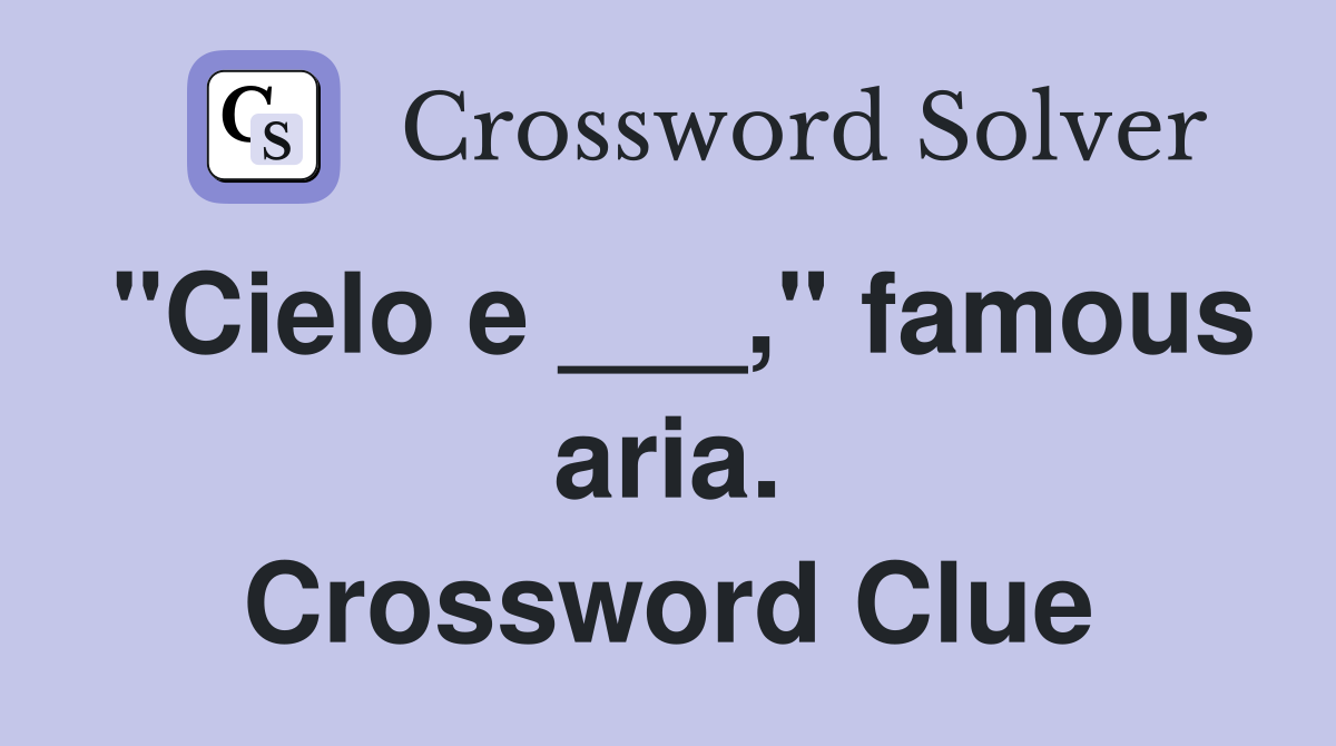 "Cielo e ___," famous aria. Crossword Clue