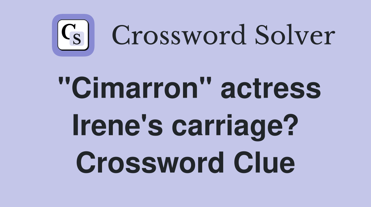 "Cimarron" actress Irene's carriage? Crossword Clue