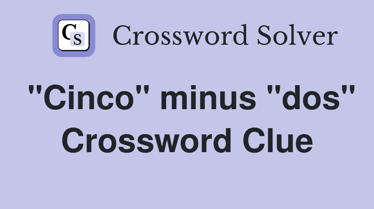 "Cinco" minus "dos" Crossword Clue