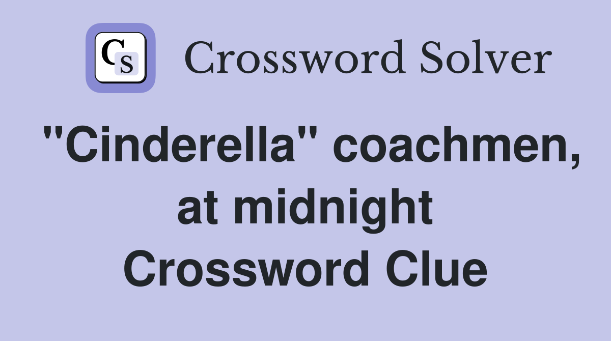 "Cinderella" coachmen, at midnight Crossword Clue