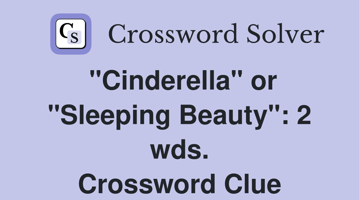 "Cinderella" or "Sleeping Beauty": 2 wds. Crossword Clue