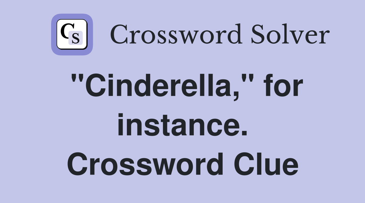 "Cinderella," for instance. Crossword Clue