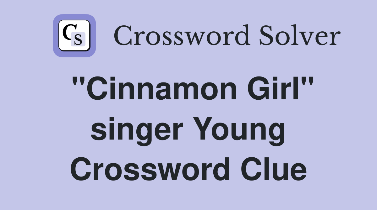 "Cinnamon Girl" singer Young Crossword Clue