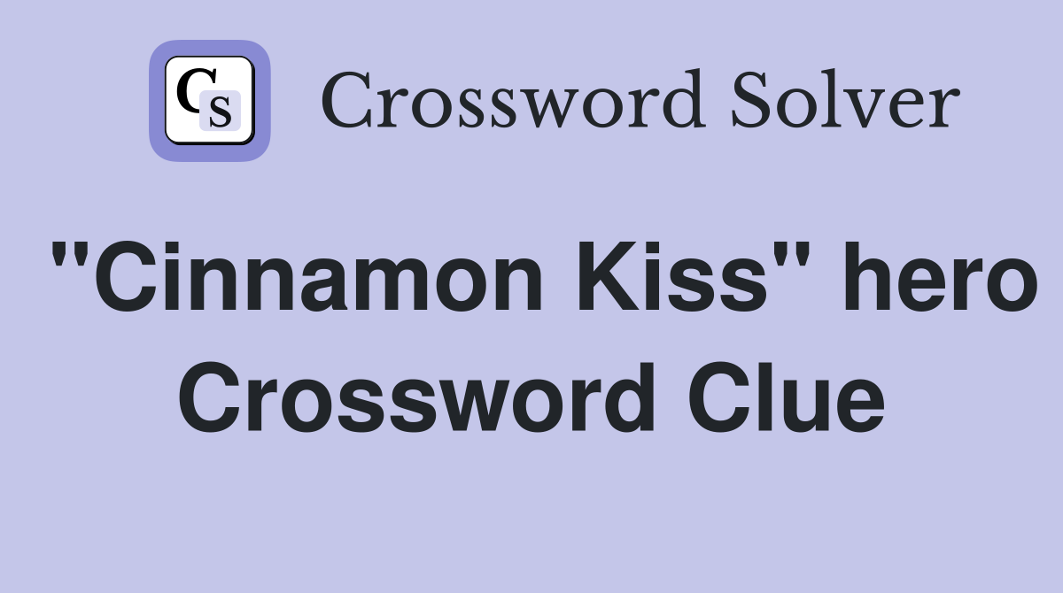 "Cinnamon Kiss" hero Crossword Clue
