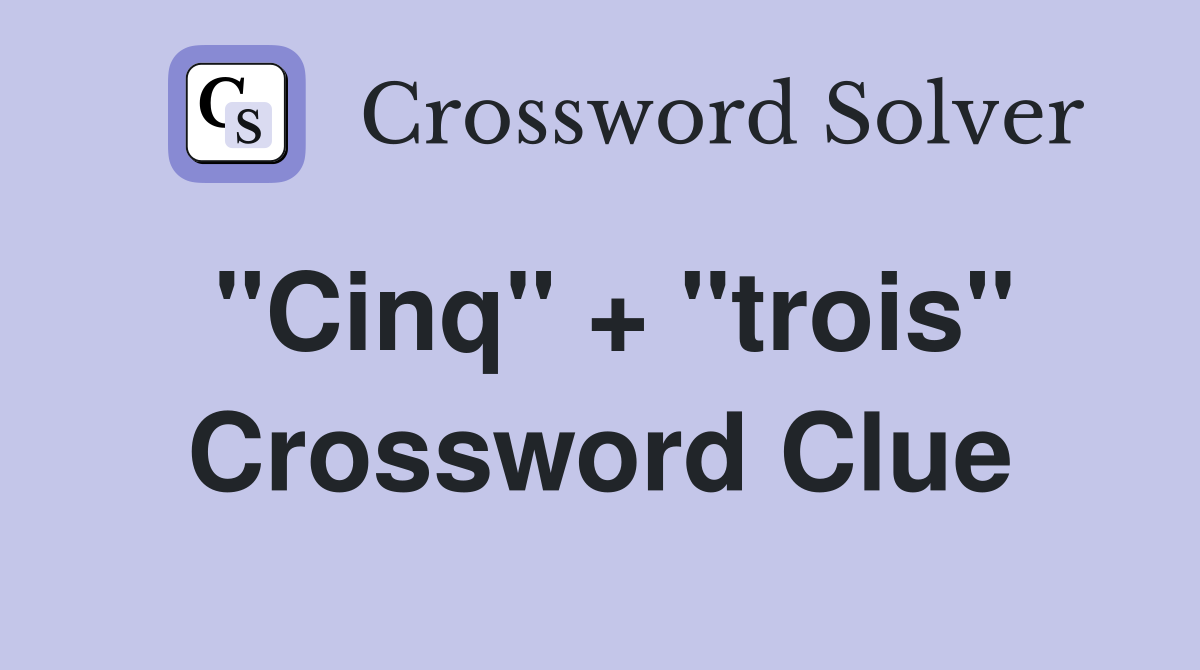 "Cinq" + "trois" Crossword Clue