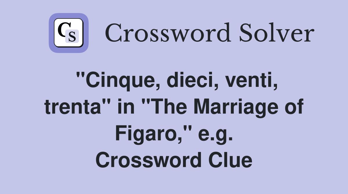 "Cinque, dieci, venti, trenta" in "The Marriage of Figaro," e.g. Crossword Clue