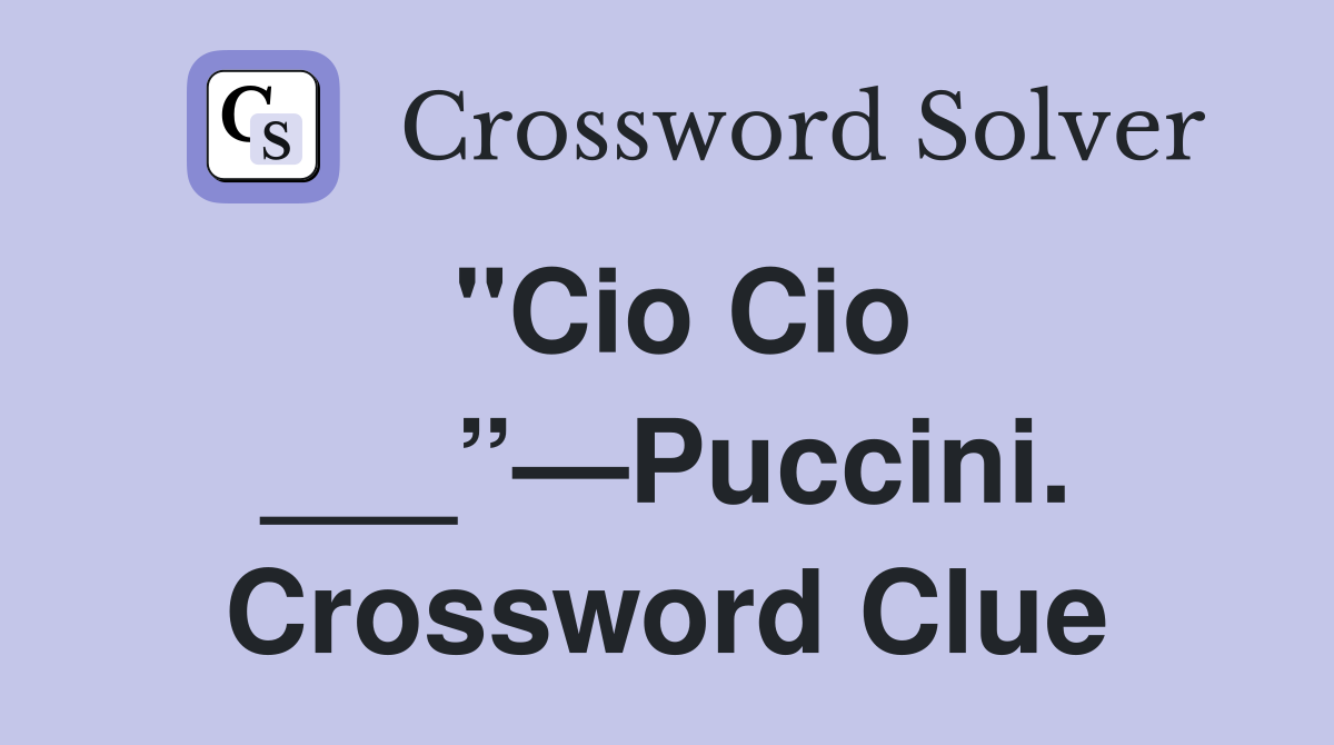 "Cio Cio ___”—Puccini. Crossword Clue