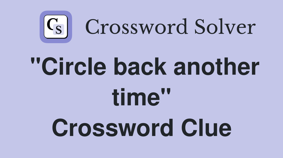 "Circle back another time" Crossword Clue