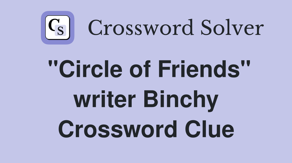 "Circle of Friends" writer Binchy Crossword Clue