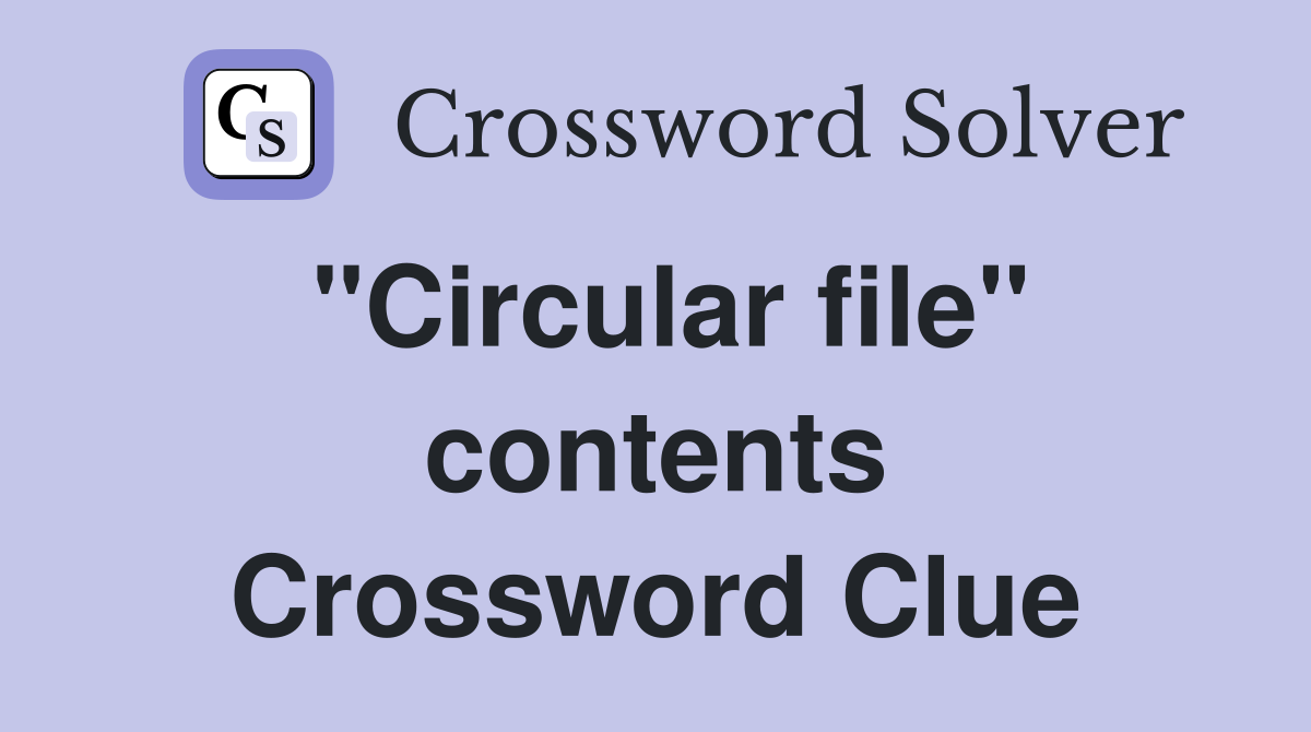 "Circular file" contents Crossword Clue