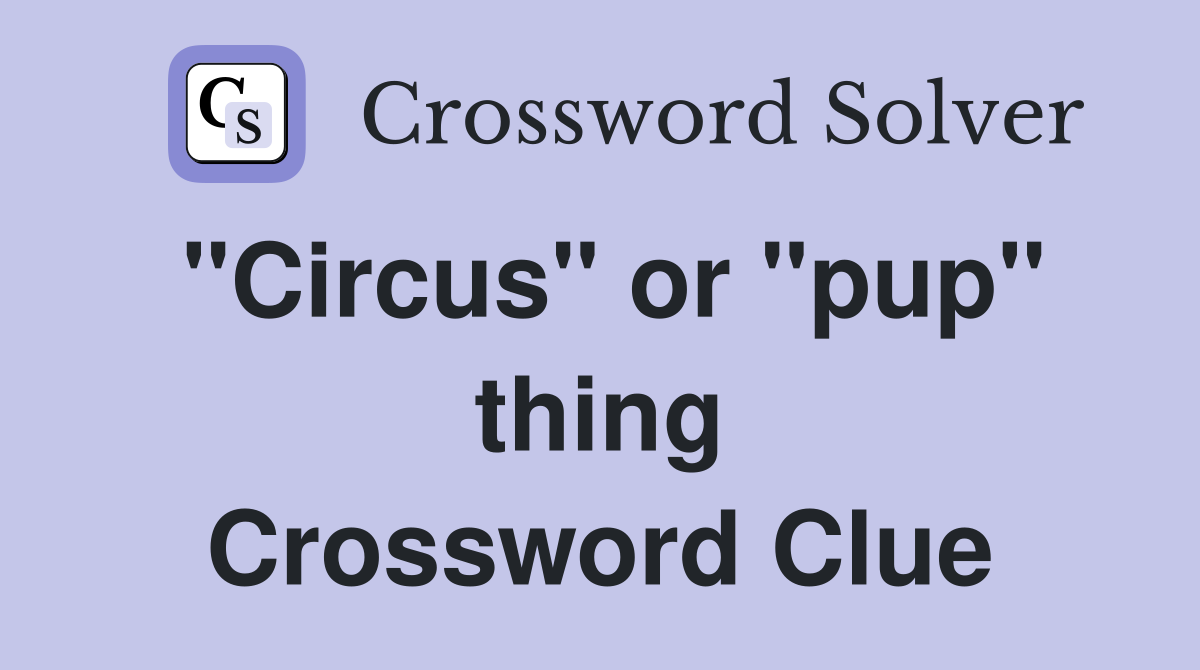 "Circus" or "pup" thing Crossword Clue