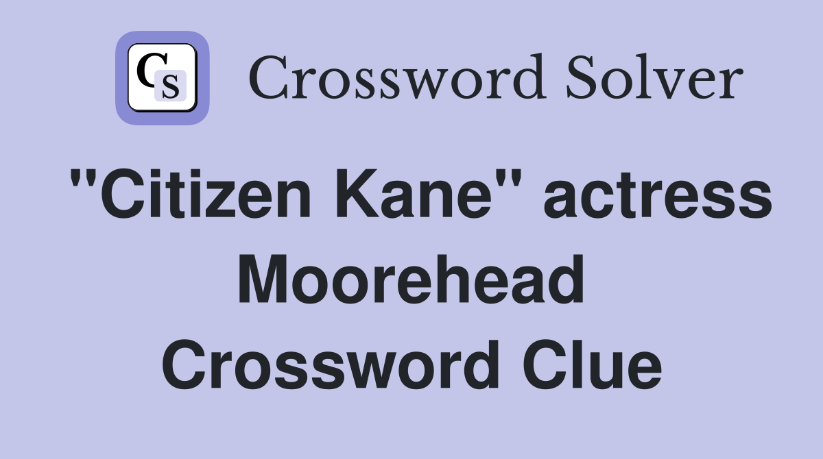"Citizen Kane" actress Moorehead Crossword Clue
