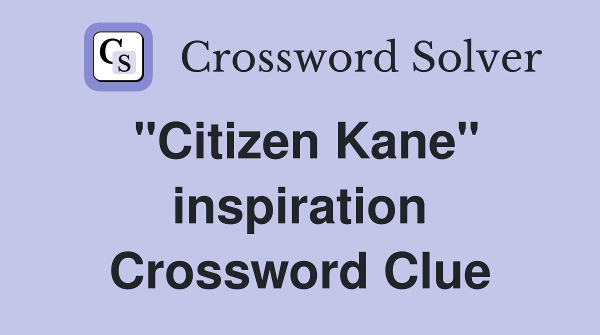"Citizen Kane" inspiration Crossword Clue