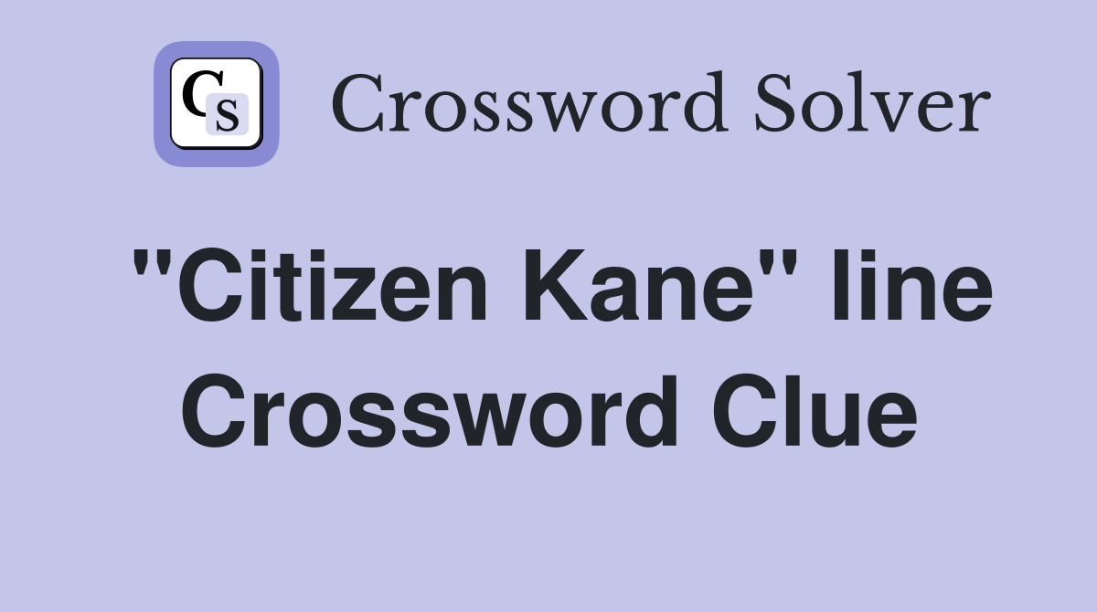 "Citizen Kane" line Crossword Clue