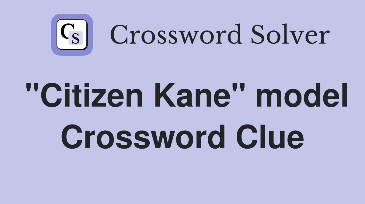"Citizen Kane" model Crossword Clue