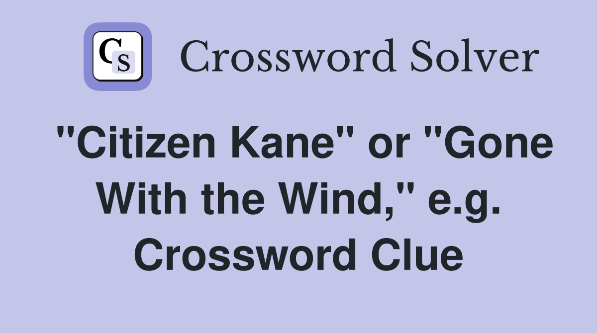 "Citizen Kane" or "Gone With the Wind," e.g. Crossword Clue