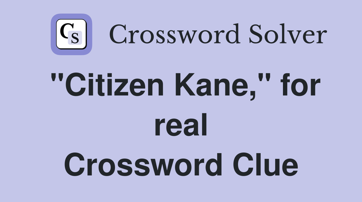 "Citizen Kane," for real Crossword Clue
