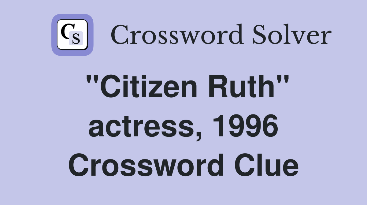 "Citizen Ruth" actress, 1996 Crossword Clue