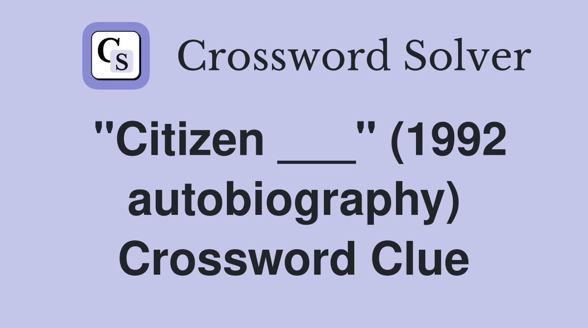 "Citizen ___" (1992 autobiography) Crossword Clue