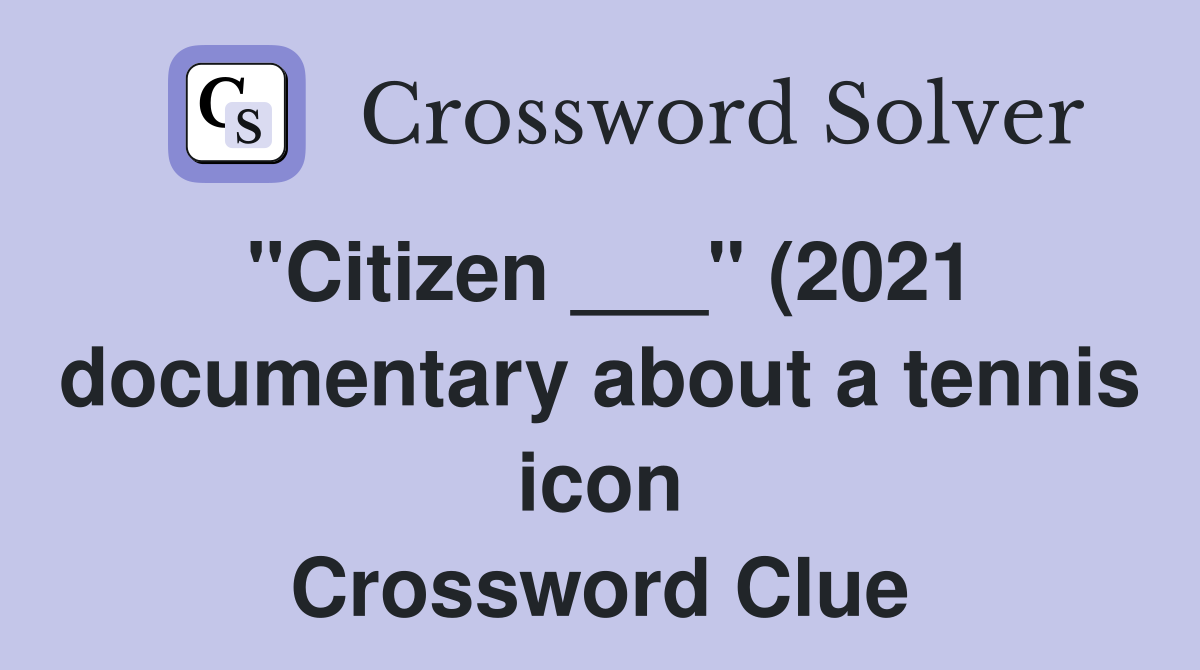 quot Citizen quot (2021 documentary about a tennis icon) Crossword Clue quot Citizen quot (2021 documentary about a tennis icon) Crossword Clue