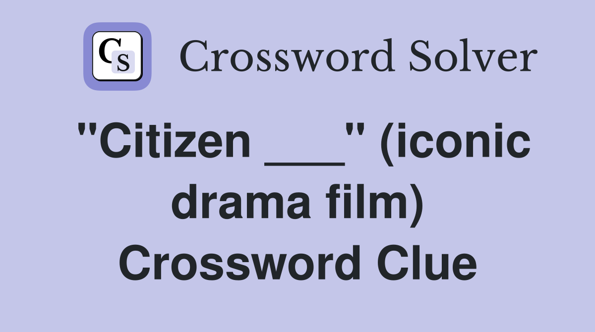 "Citizen ___" (iconic drama film) Crossword Clue