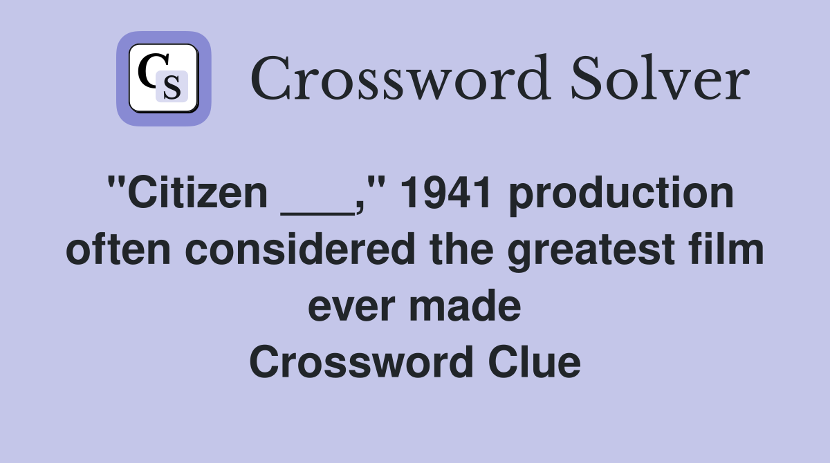 "Citizen ___," 1941 production often considered the greatest film ever made Crossword Clue