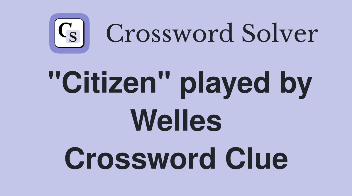 "Citizen" played by Welles Crossword Clue