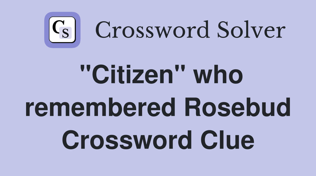 "Citizen" who remembered Rosebud Crossword Clue