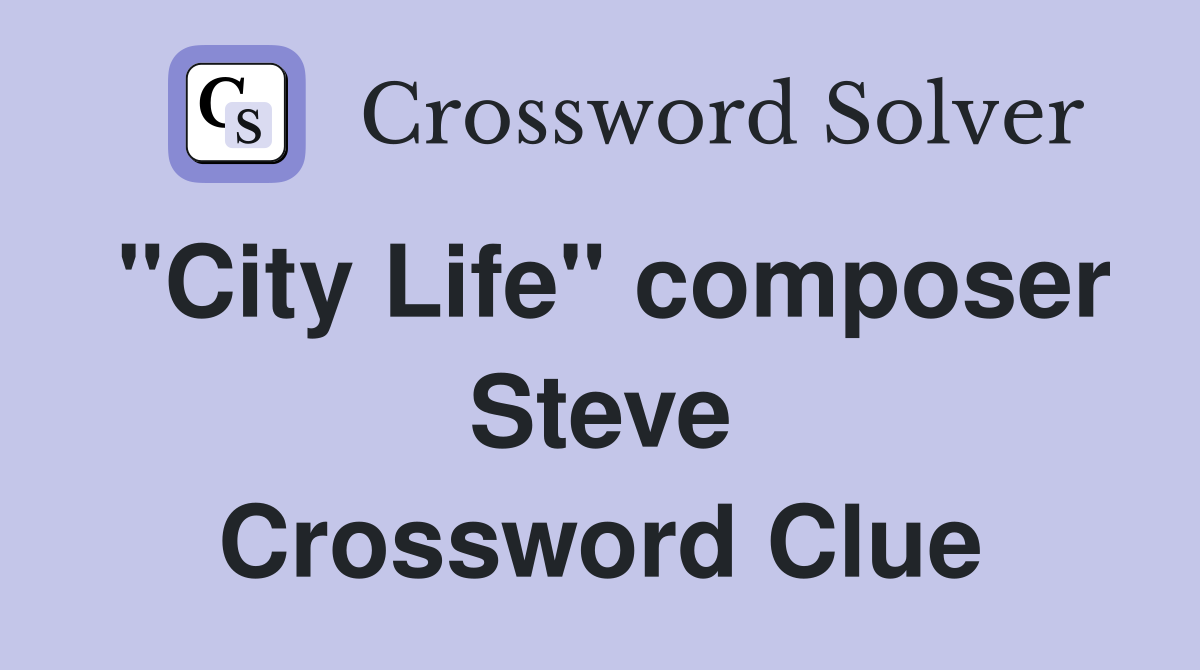 "City Life" composer Steve Crossword Clue