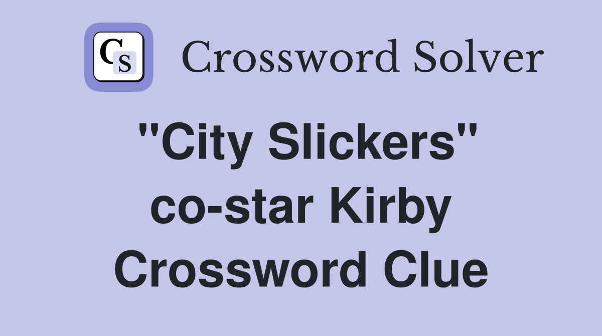"City Slickers" co-star Kirby Crossword Clue