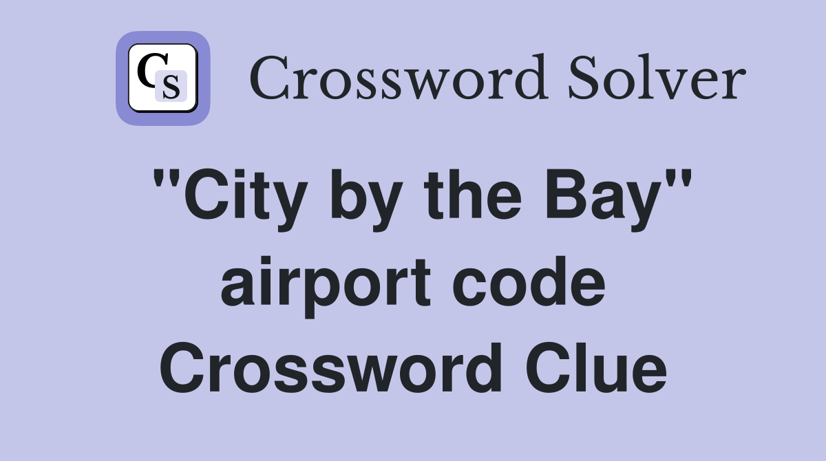 "City by the Bay" airport code Crossword Clue