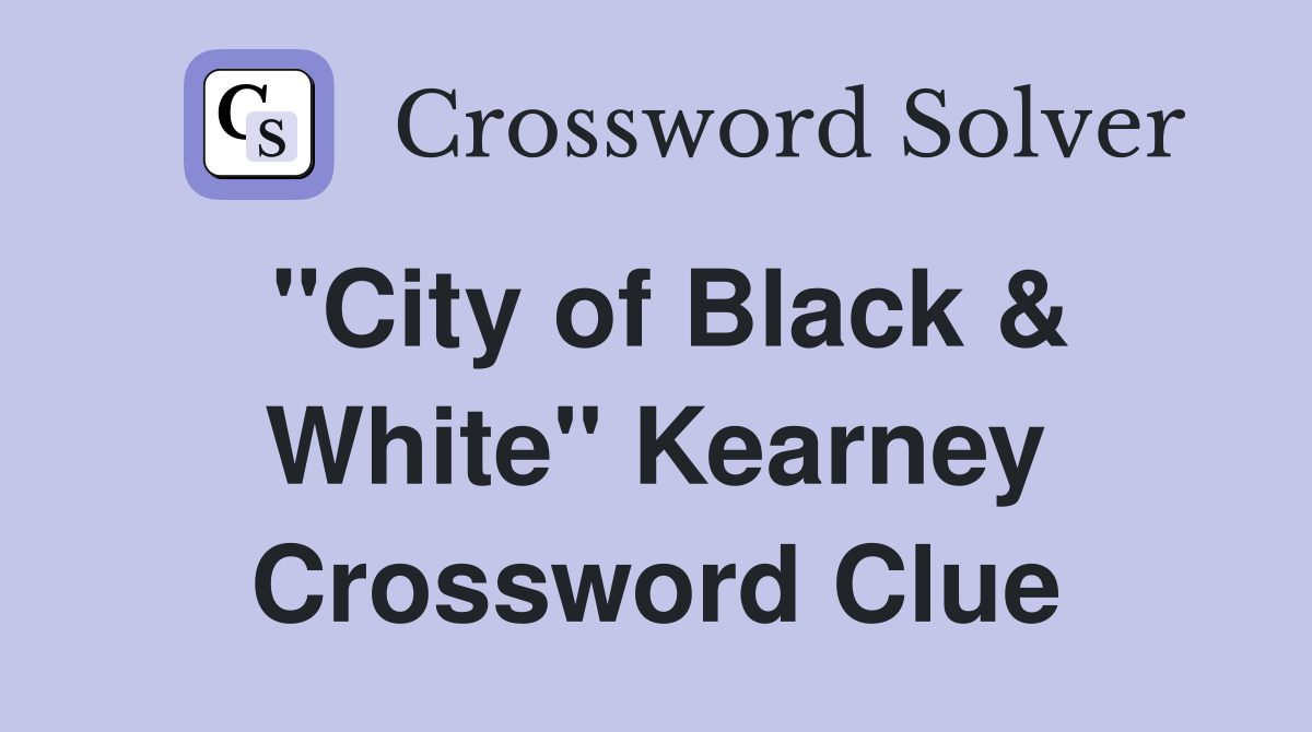 "City of Black & White" Kearney Crossword Clue