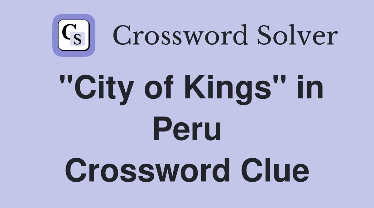 "City of Kings" in Peru Crossword Clue