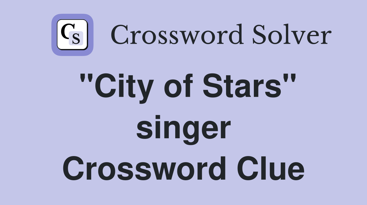 "City of Stars" singer Crossword Clue
