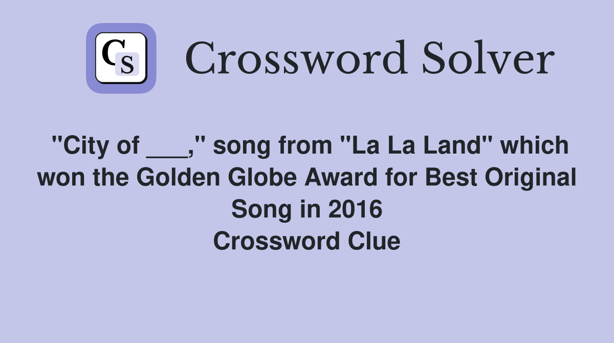 "City of ___," song from "La La Land" which won the Golden Globe Award for Best Original Song in 2016 Crossword Clue
