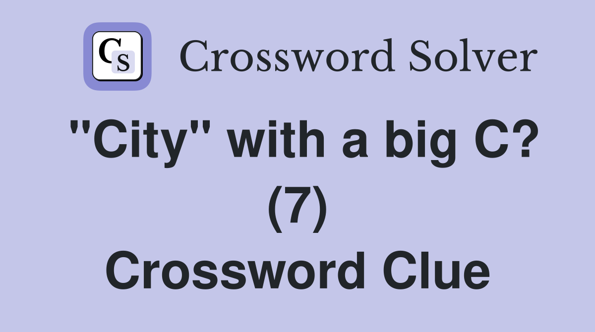 "City" with a big C? (7) Crossword Clue