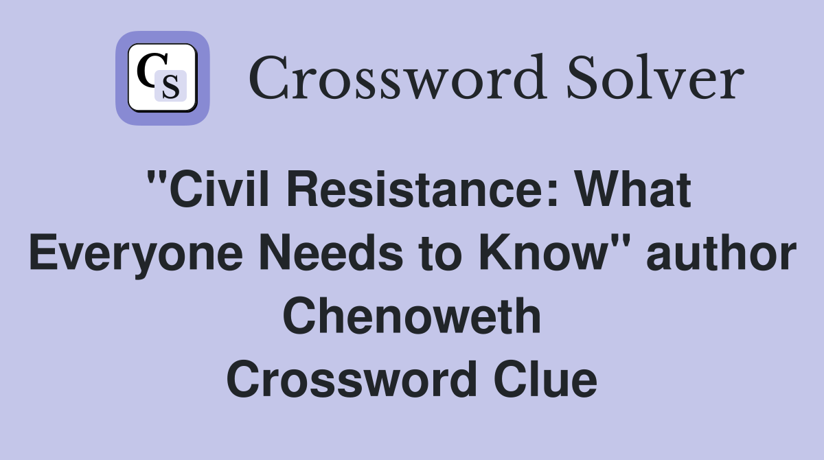"Civil Resistance: What Everyone Needs to Know" author Chenoweth Crossword Clue