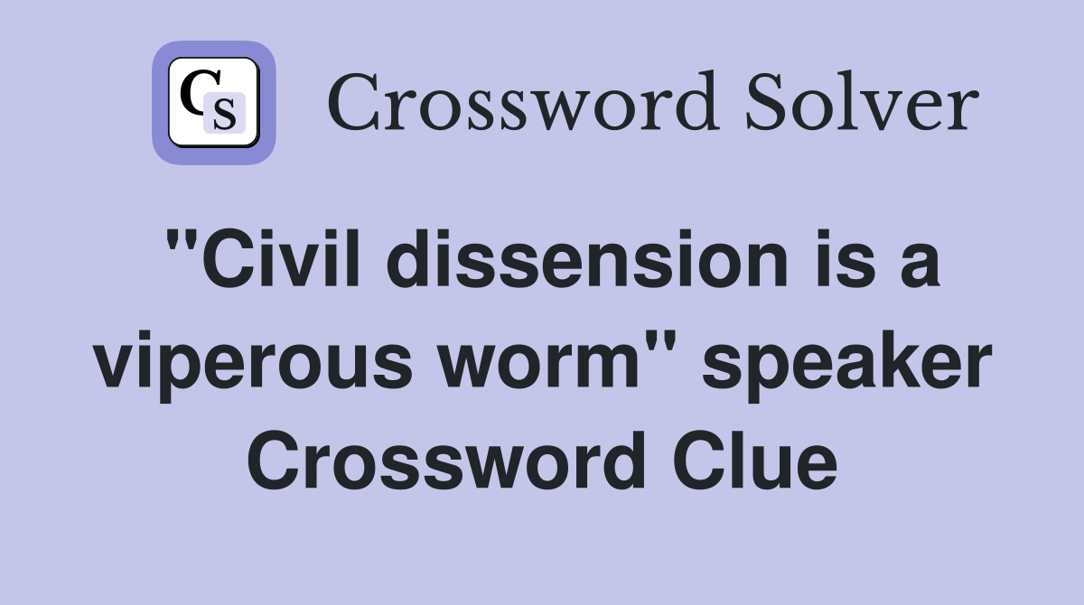 "Civil dissension is a viperous worm" speaker Crossword Clue