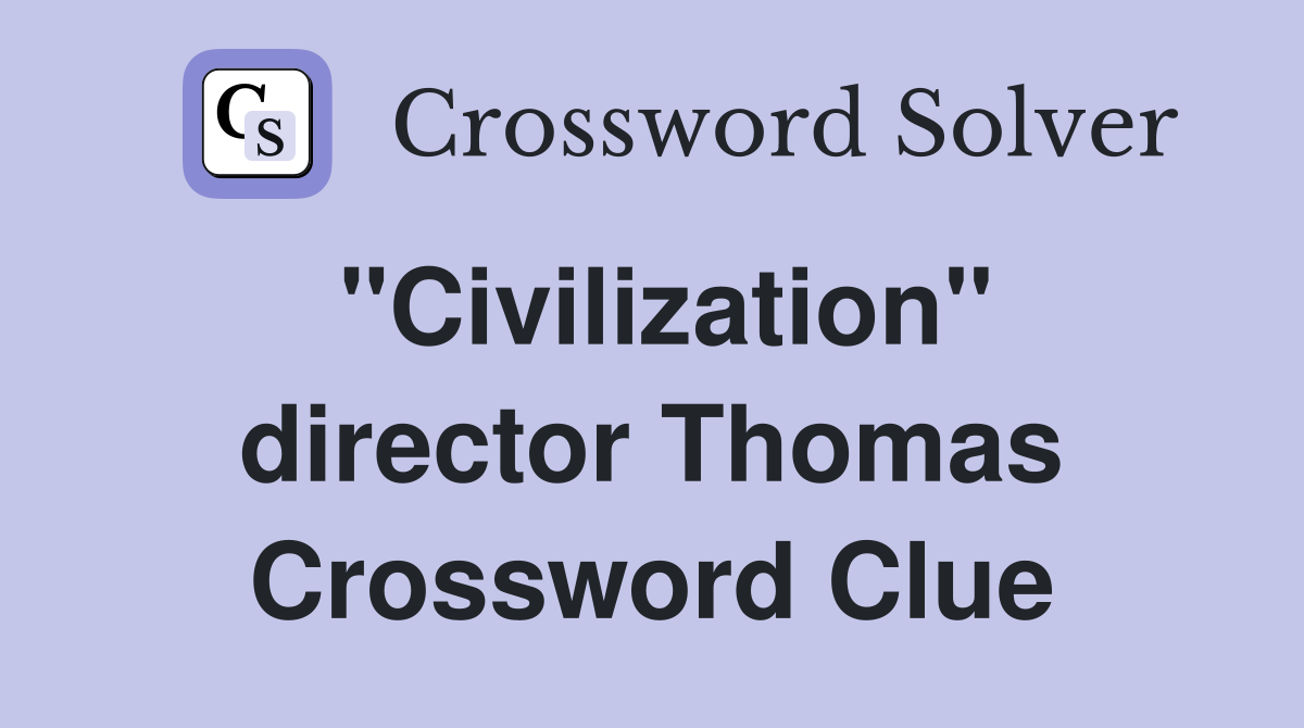 "Civilization" director Thomas Crossword Clue