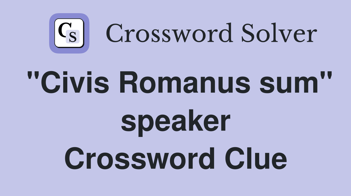 "Civis Romanus sum" speaker Crossword Clue