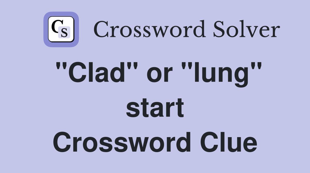 "Clad" or "lung" start Crossword Clue