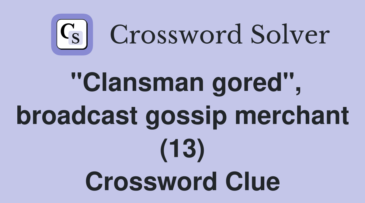 "Clansman gored", broadcast gossip merchant (13) Crossword Clue