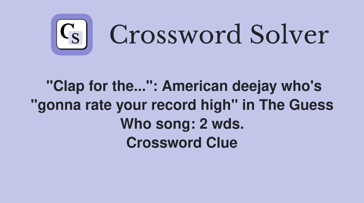 "Clap for the...": American deejay who's "gonna rate your record high" in The Guess Who song: 2 wds. Crossword Clue