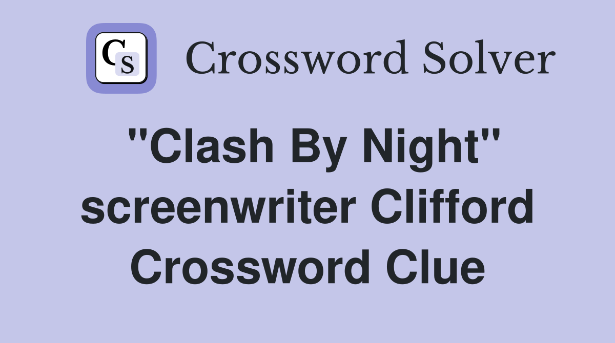 "Clash By Night" screenwriter Clifford Crossword Clue