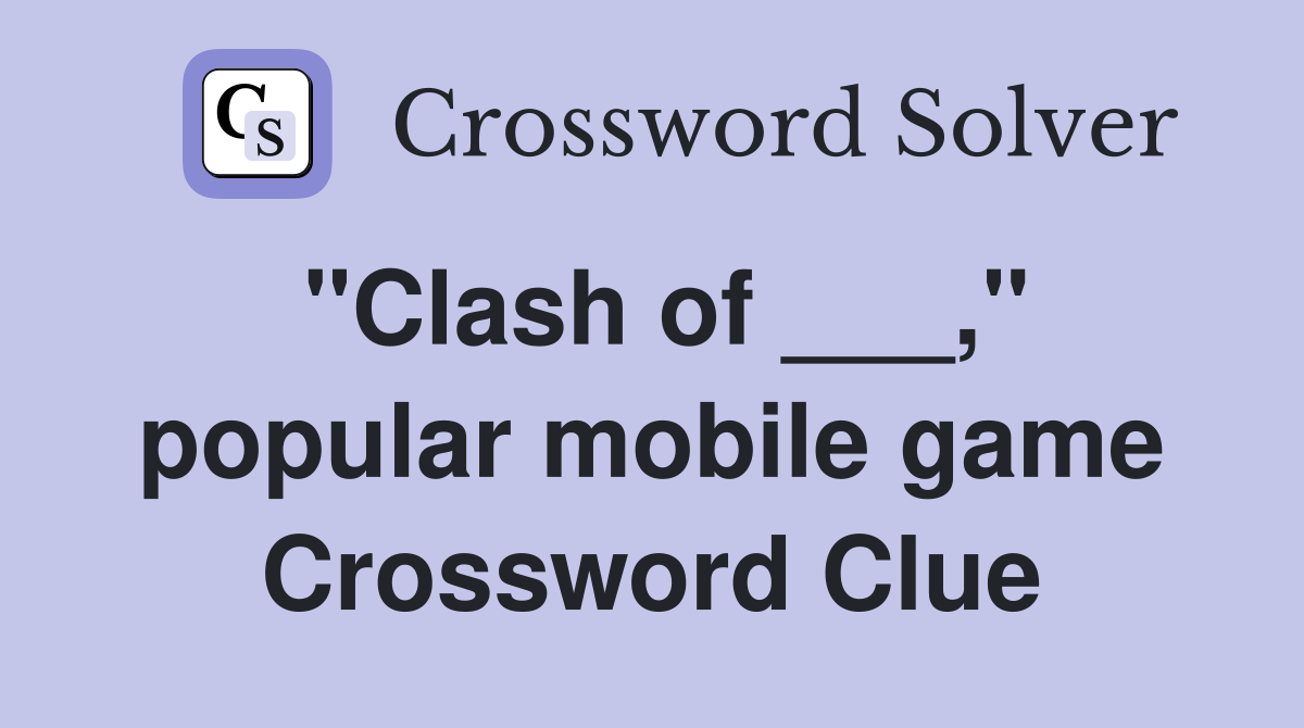 "Clash of ___," popular mobile game Crossword Clue