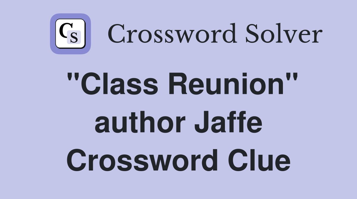"Class Reunion" author Jaffe Crossword Clue