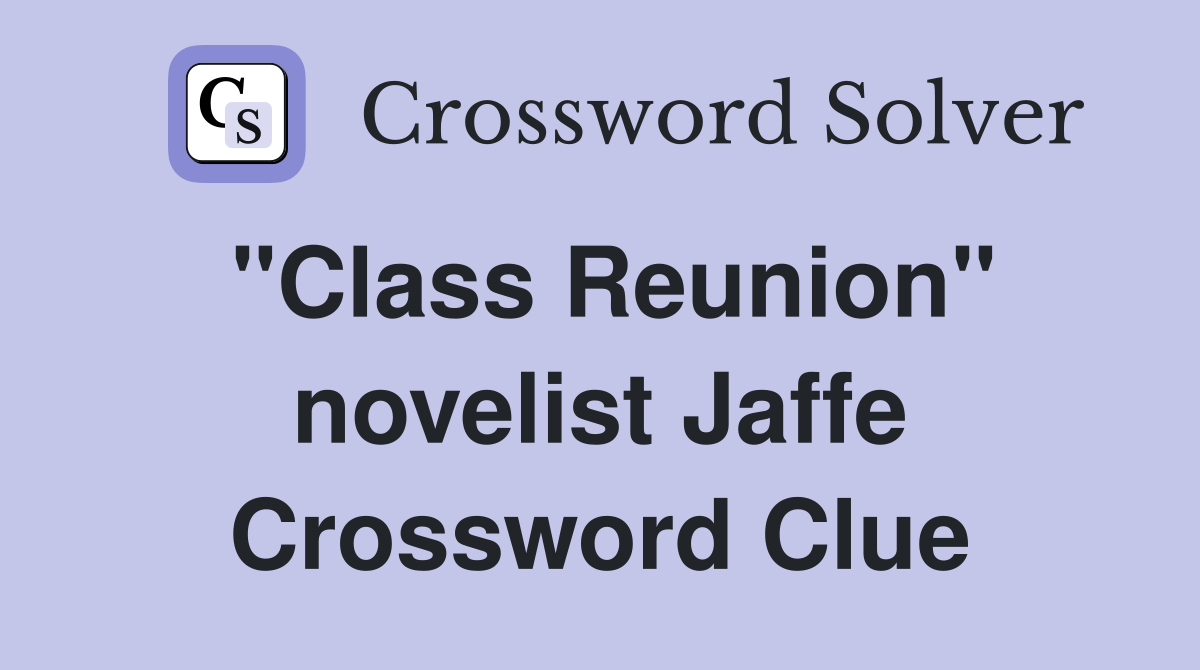 "Class Reunion" novelist Jaffe Crossword Clue